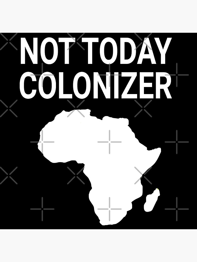 not today colonizer