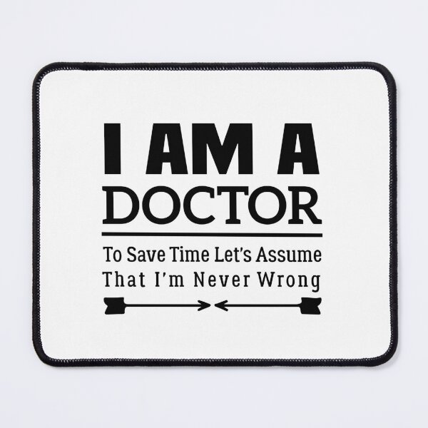 Item preview, I'm A Doctor to Save Time Let's Just Assume That I'm Never Wrong designed and sold by BHMARTS.
