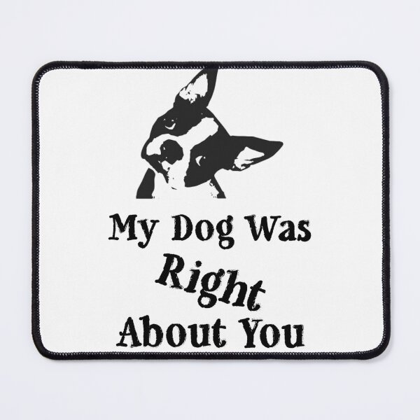 Item preview, My Dog Was Right About You Boston Terrier designed and sold by SGillum.