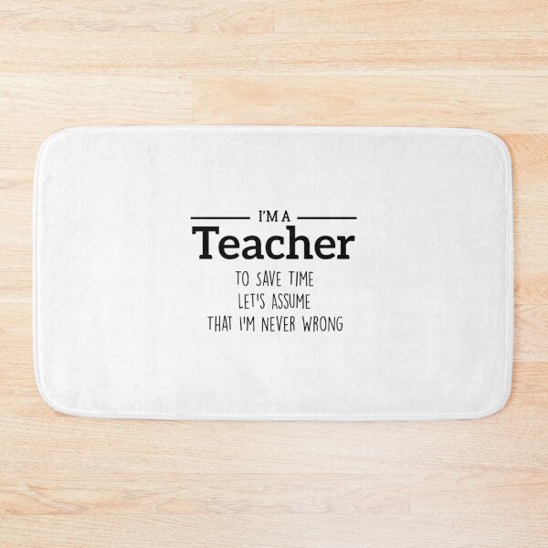 Item preview, I'm A Teacher to Save Time Let's Just Assume That I'm Never Wrong designed and sold by BHMARTS.