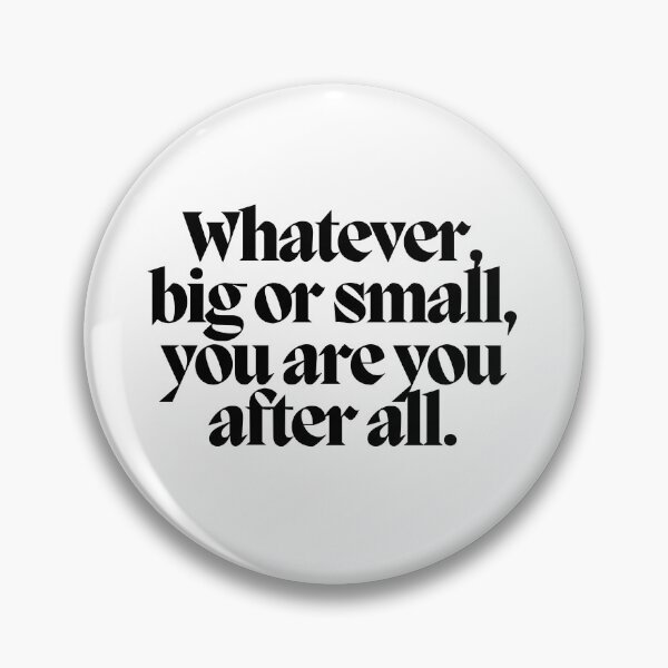 Item preview, Whatever, big or small, you are you after all.  designed and sold by CharmStudio.