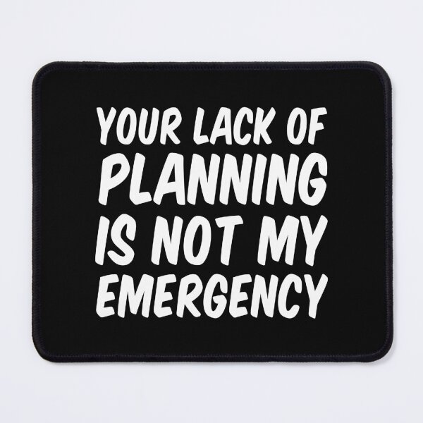 Item preview, Your Lack Of Planning Is Not My Emergency designed and sold by Stick-Artistry.
