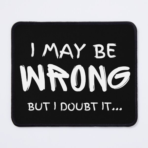 Item preview, I May Be Wrong But I doubt It designed and sold by Chic-Fun.