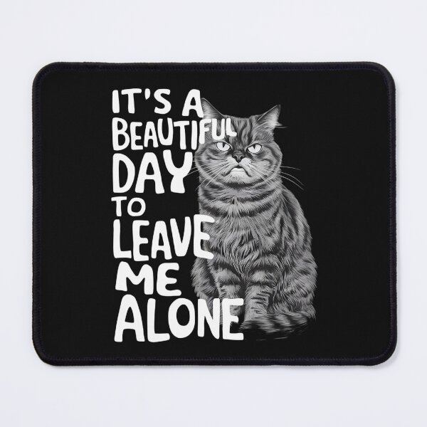 Item preview, GRUMPY MOODY CAT "BEAUTIFUL DAY TO LEAVE ME ALONE". designed and sold by debeteez.