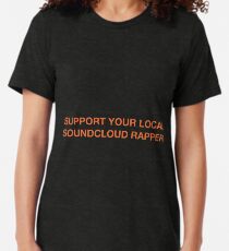 support your local soundcloud rapper Tri-blend T-Shirt