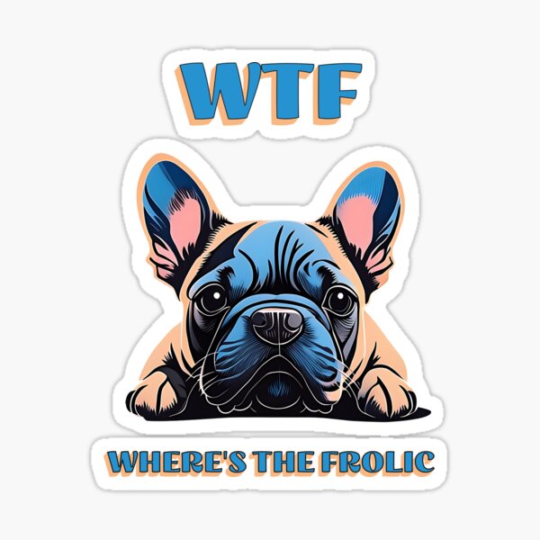 Item preview, WTF French Bulldog, Where is the Frolic? designed and sold by giuxyou.