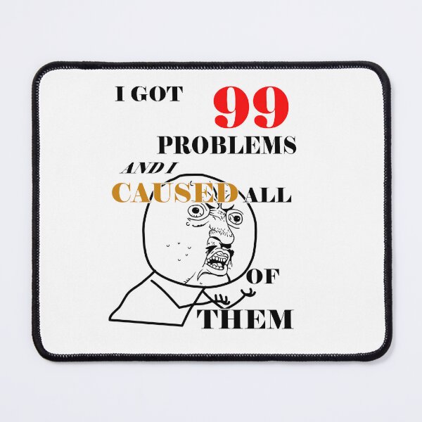 Item preview, I got 99 problems and I caused all of them designed and sold by LinkyLankStank.