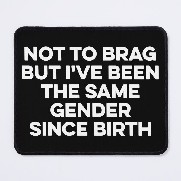Item preview, Not To Brag But I've Been The Same Gender Since Birth designed and sold by zeviwanty.