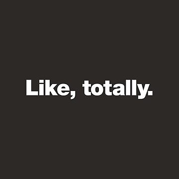 Artwork thumbnail, Like, totally. by chestify