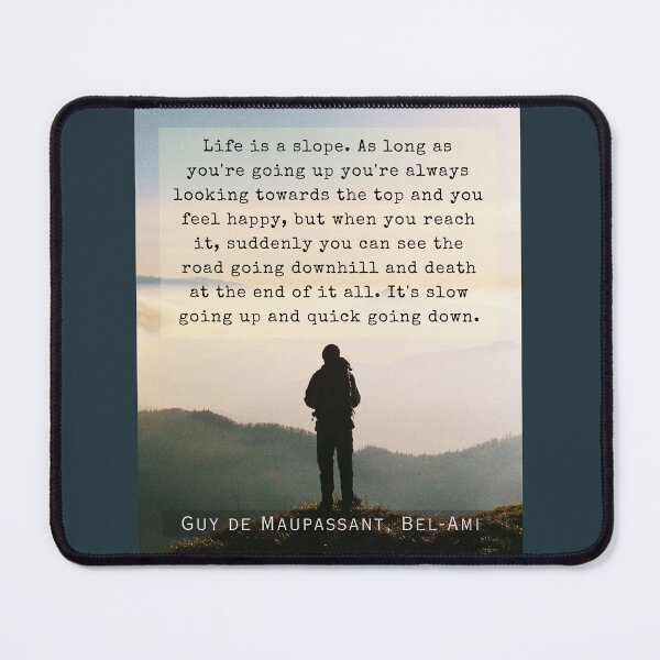 Item preview, Copy of Guy de Maupassant quote: Life is a slope. As long as you're going up, you're always looking towards the top and you feel happy, designed and sold by artbleed.