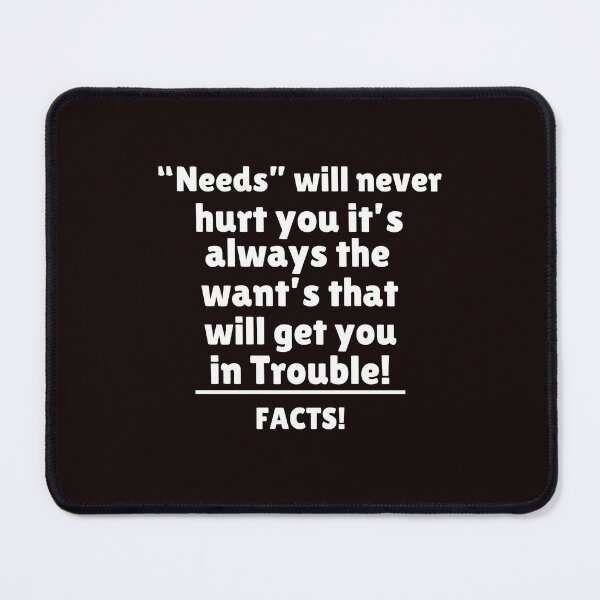 Item preview, Needs will never hurt you, The wants that get you in Trouble designed and sold by passiveink.