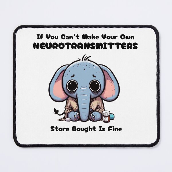 Item preview, if you can't make your own neurotransmitters store bought is fine Elephant designed and sold by LemuellTrends.