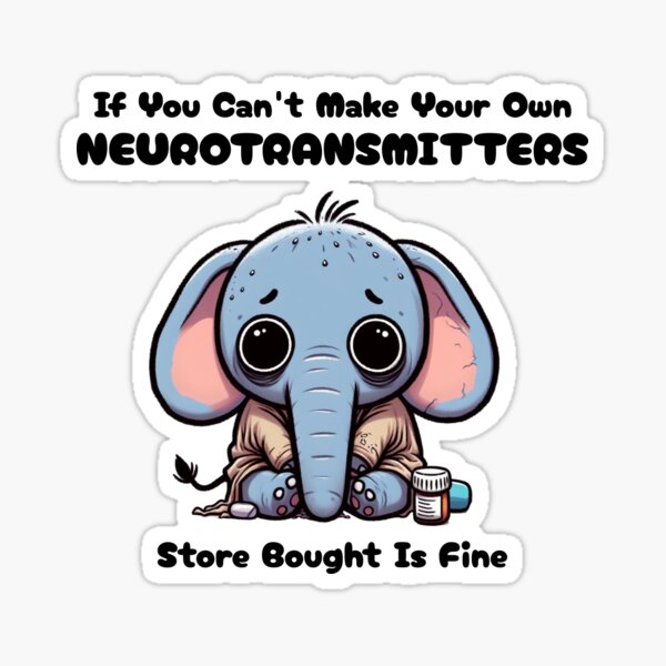 Item preview, if you can't make your own neurotransmitters store bought is fine Elephant designed and sold by LemuellTrends.