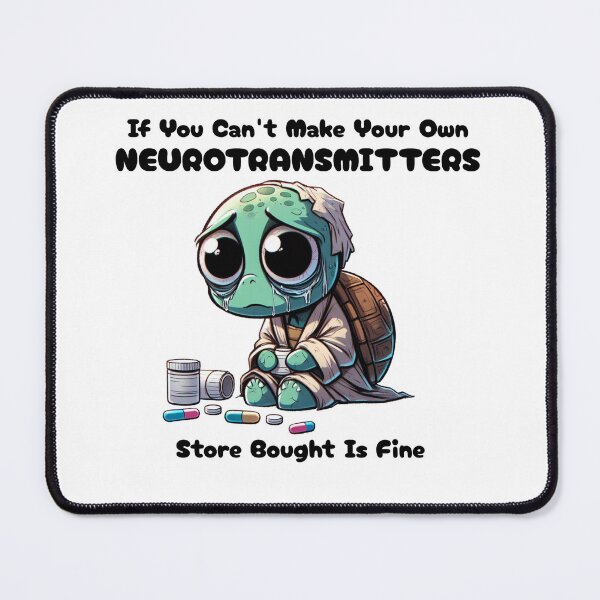 Item preview, if you can't make your own neurotransmitters store bought is fine Turtle designed and sold by LemuellTrends.