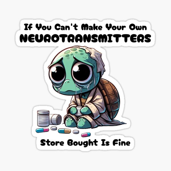 Item preview, if you can't make your own neurotransmitters store bought is fine Turtle designed and sold by LemuellTrends.