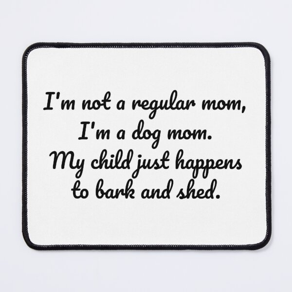 Item preview, i'm not a regular mom, i'm a dog mom. my child just happens to bark and shed designed and sold by MeganMo.