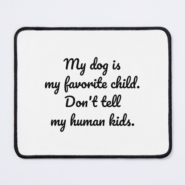 Item preview, my dog is my favorite child. don't tell my human kids. designed and sold by MeganMo.