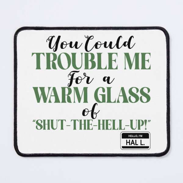 Item preview, You could trouble me for a warm glass of " Shut-The-Hell-UP! -Hal L., Happy Gilmore designed and sold by Sticker Up.