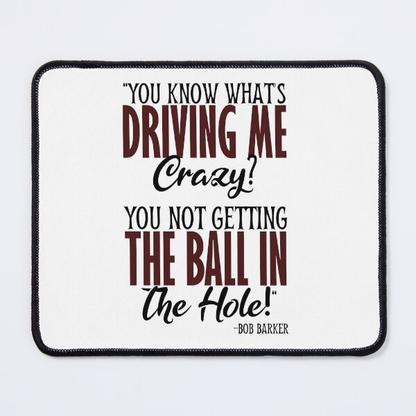 Item preview, You know what's driving me crazy? You not getting the ball in the hole! -Bob Barker, Happy Gilmore designed and sold by Sticker Up.