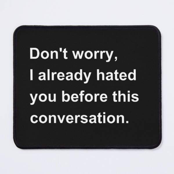 Item preview, Don't worry, I already hated you before this conversation.. designed and sold by ZekoStick.