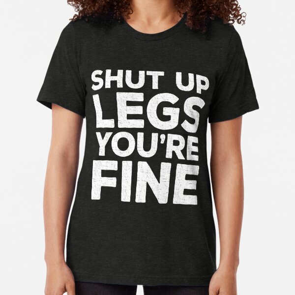 Shut Up Legs You're Fine Tri-blend T-Shirt