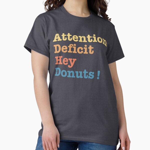 Aperçu de l'œuvre Déficit d’attention Hey Donuts Drôle TDAH Chemise Gag Cadeau créée et vendue par kboban25.