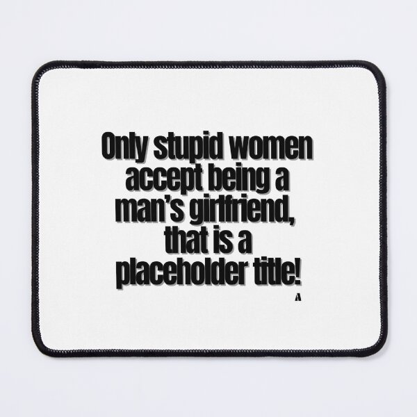Item preview, Only stupid women accept being a man’s girlfriend, that is a placeholder title! designed and sold by Finds.
