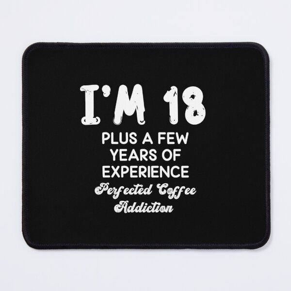 Item preview, I'm 18 Plus a Few Years Of Experience Perfected Coffee Addiction designed and sold by PrntqTreasures.