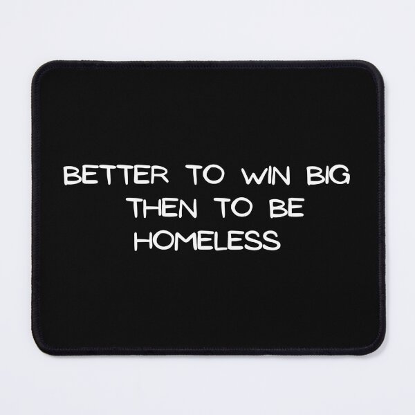 Item preview, better to win big than to be homeless designed and sold by Ratko Torma.