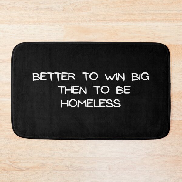 Item preview, better to win big than to be homeless designed and sold by Ratko Torma.