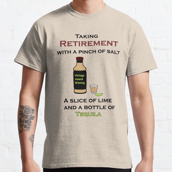 Retired with a Bottle of Tequila Classic T-Shirt