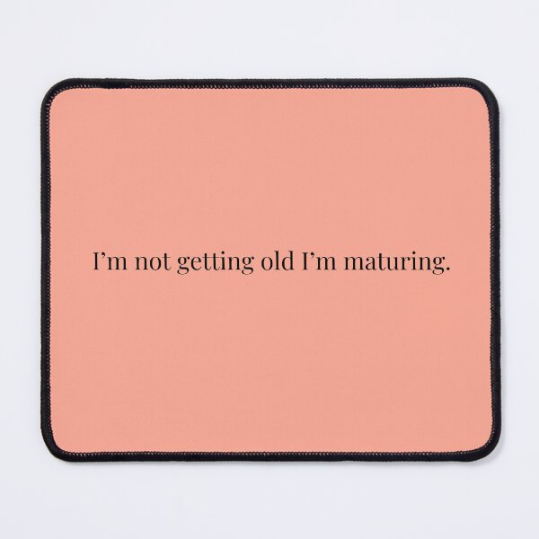Item preview, I’m not getting old I’m maturing  designed and sold by iRoyalRiches.