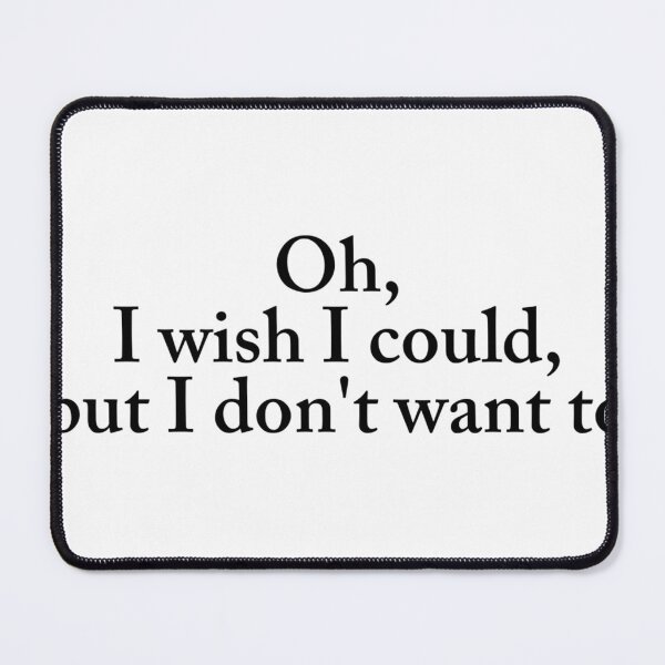 Item preview, Oh, i wish i could, but i don't want to designed and sold by Slow-snail9.