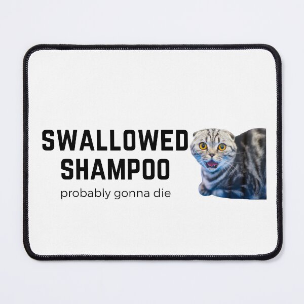 Item preview, Copy of Swallowed Shampoo Probably Gonna Die - funny cat meme designed and sold by Fern-and-Fyre.