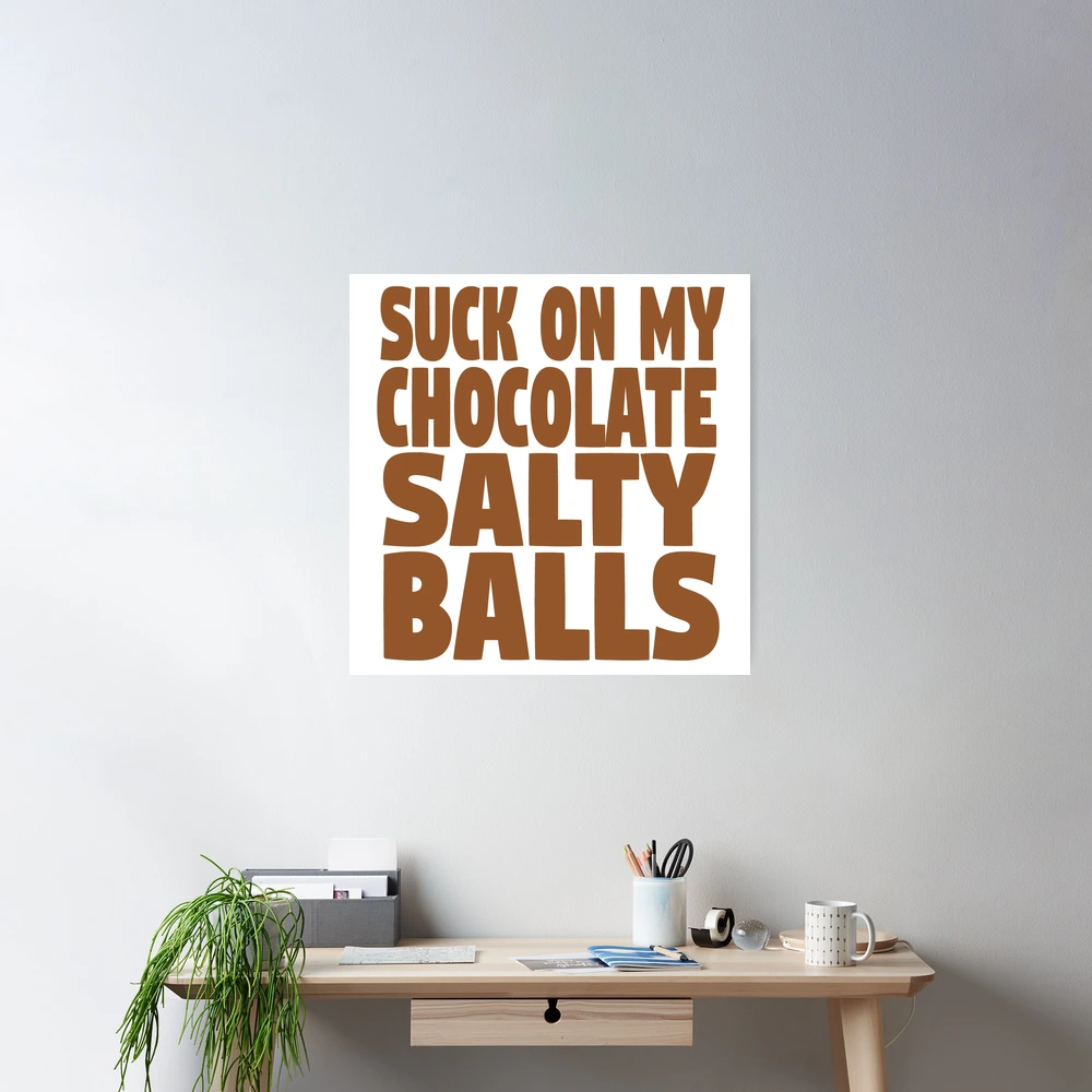 Suck On My Chocolate Salty Balls