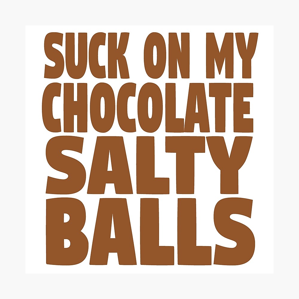 Suck On My Chocolate Salty Balls