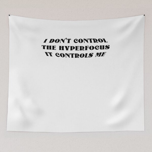 Item preview, I don't control the hyperfocus it controls me designed and sold by BritySpear.