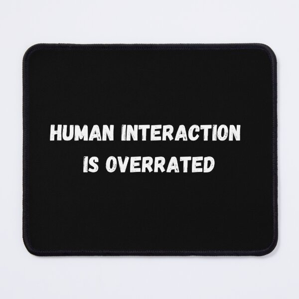 Item preview, Human interaction is overrated designed and sold by P0dEr.