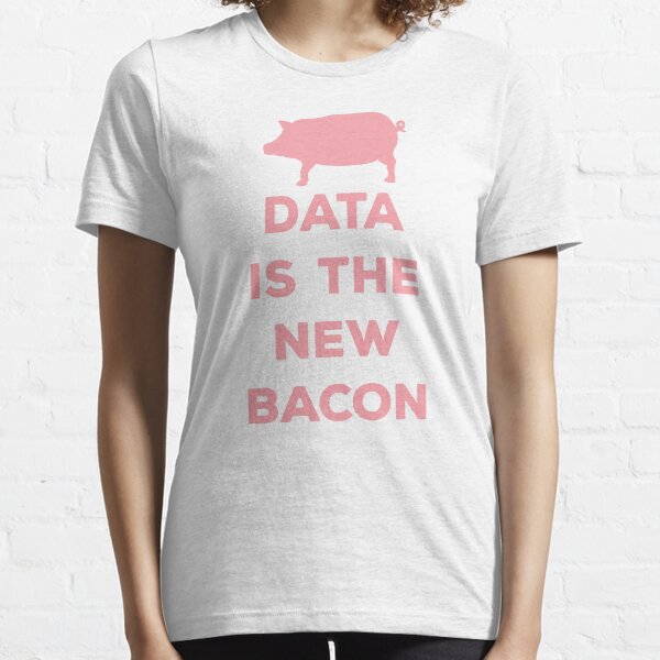 Data Is The New Bacon Essential T-Shirt
