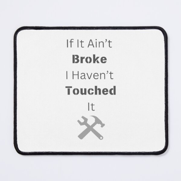 Item preview, If It Ain't Broke I Haven't Touched It. designed and sold by Big-E-Designs1.
