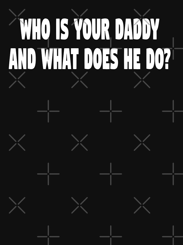 "Kindergarten Cop Quote Who Is Your Daddy And What Does He Do?" T
