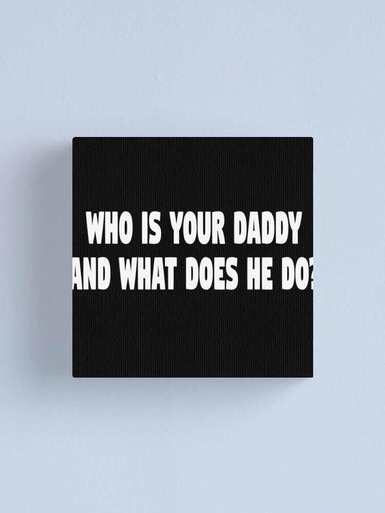 Kindergarten Cop Quote Who Is Your Daddy And What Does He Do Canvas Print By Everything Shop Redbubble