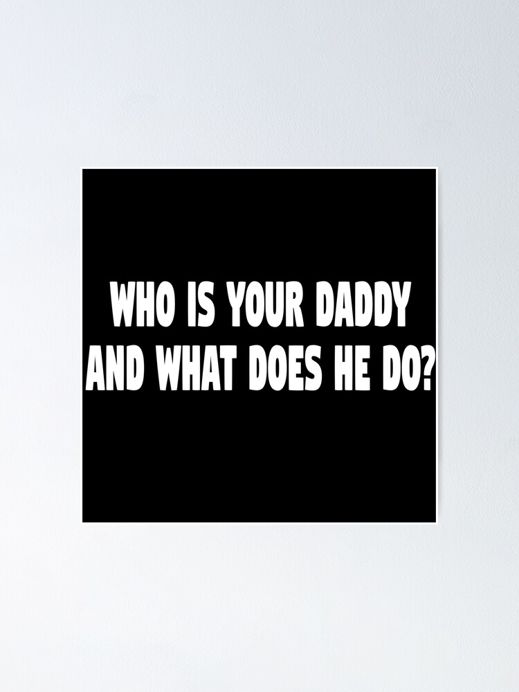 Kindergarten Cop Quote Who Is Your Daddy And What Does He Do Poster By Everything Shop Redbubble