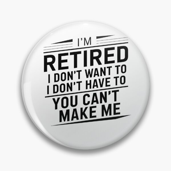 Item preview, I'm Retired I Don't Want To I Don't Have To You Can't Make Me Funny Retirement designed and sold by RiffRaffGraffix.