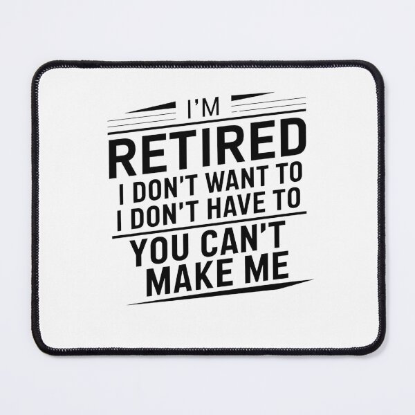 Item preview, I'm Retired I Don't Want To I Don't Have To You Can't Make Me Funny Retirement designed and sold by RiffRaffGraffix.