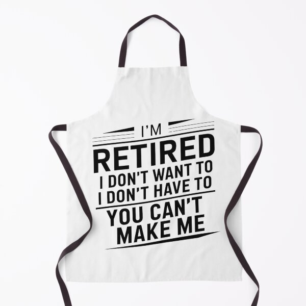 Item preview, I'm Retired I Don't Want To I Don't Have To You Can't Make Me Funny Retirement designed and sold by RiffRaffGraffix.
