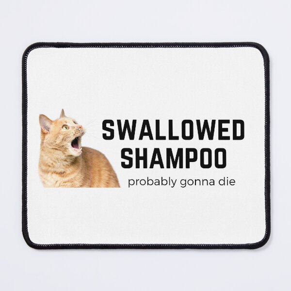 Item preview, Swallowed Shampoo Probably Gonna Die - funny cat meme designed and sold by Fern-and-Fyre.
