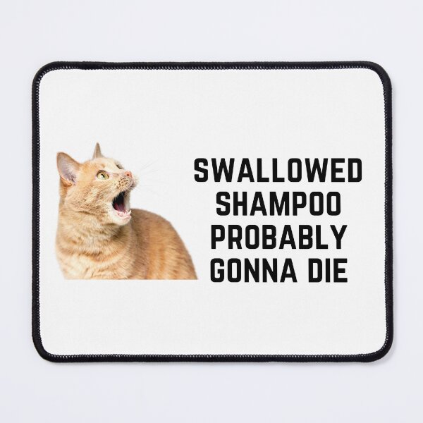 Item preview, Swallowed Shampoo Probably Gonna Die - funny cat meme designed and sold by Fern-and-Fyre.