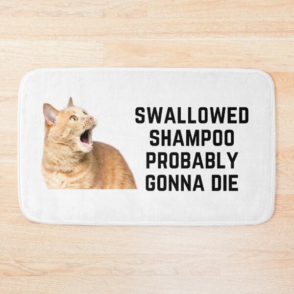 Item preview, Swallowed Shampoo Probably Gonna Die - funny cat meme designed and sold by Fern-and-Fyre.
