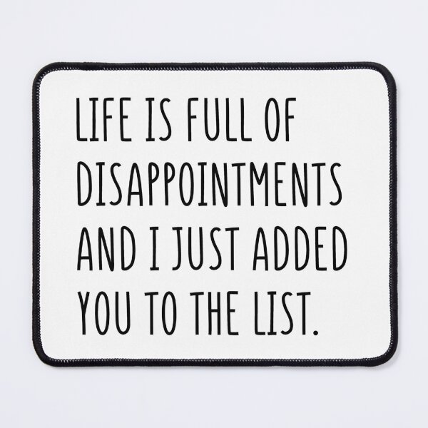 Item preview, Life is full of disappointments and I just added you to the list designed and sold by mksjr.